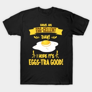 Have An Egg-Cellent Day - Funny Egg Pun T-Shirt